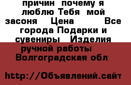 “100 причин, почему я люблю Тебя, мой засоня“ › Цена ­ 700 - Все города Подарки и сувениры » Изделия ручной работы   . Волгоградская обл.